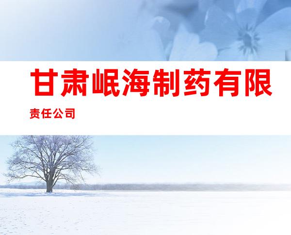 甘肃岷海制药有限责任公司