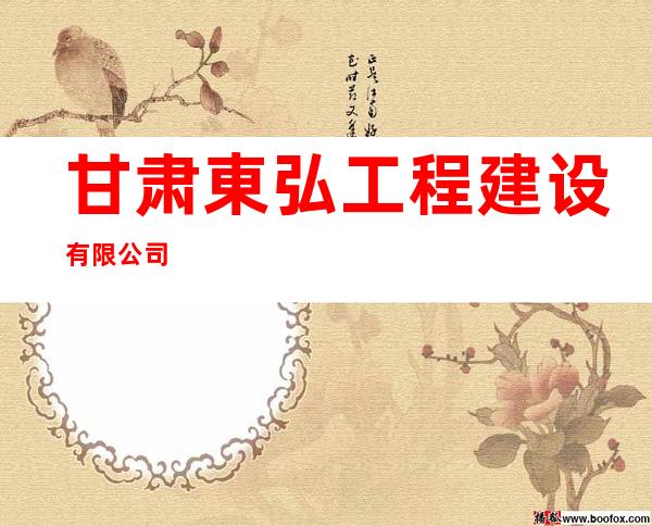 甘肃東弘工程建设有限公司