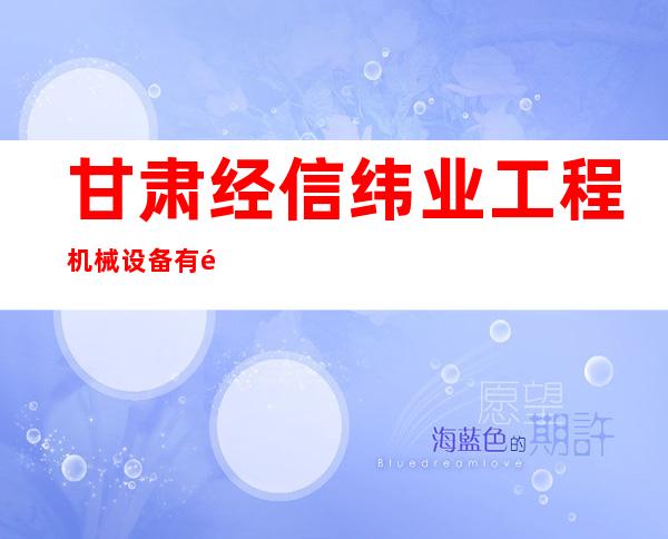 甘肃经信纬业工程机械设备有限公司