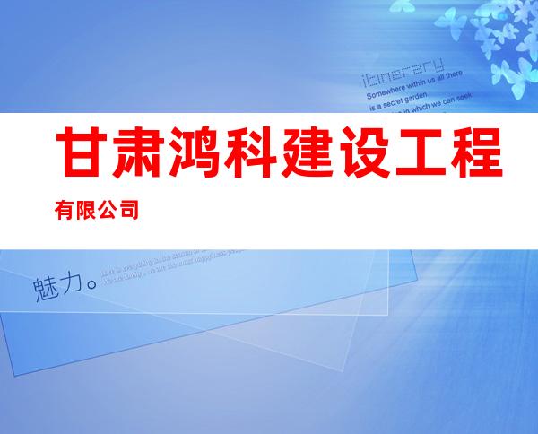 甘肃鸿科建设工程有限公司