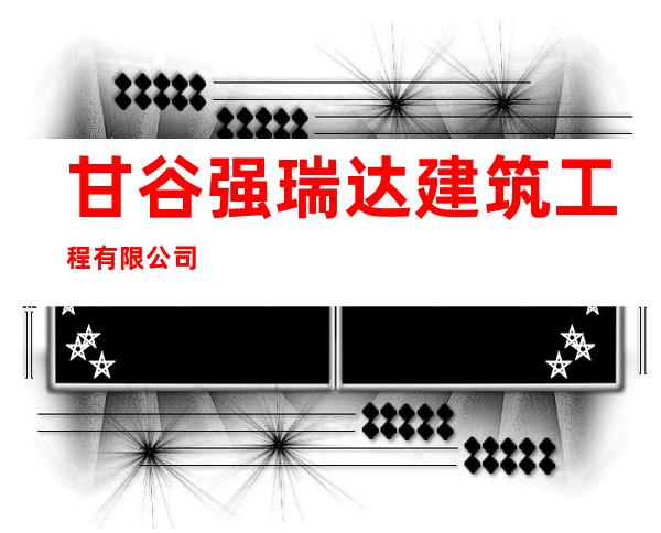 甘谷强瑞达建筑工程有限公司