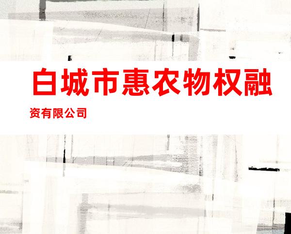 白城市惠农物权融资有限公司