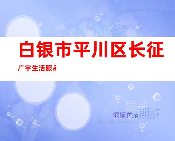 白银市平川区长征广宇生活服务有限责任公司