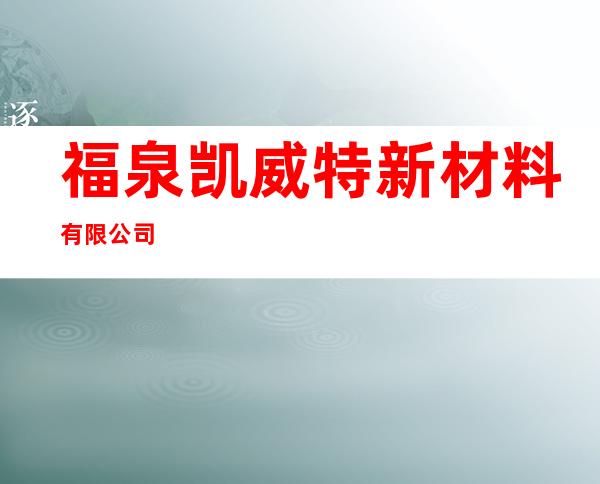 福泉凯威特新材料有限公司