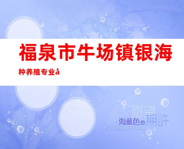 福泉市牛场镇银海种养殖专业合作社
