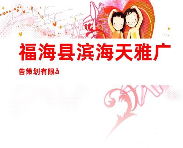 福海县滨海天雅广告策划有限公司