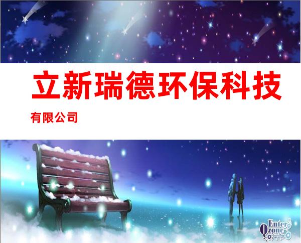 立新瑞德环保科技有限公司