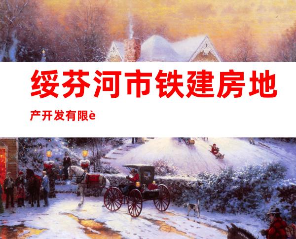 绥芬河市铁建房地产开发有限责任公司