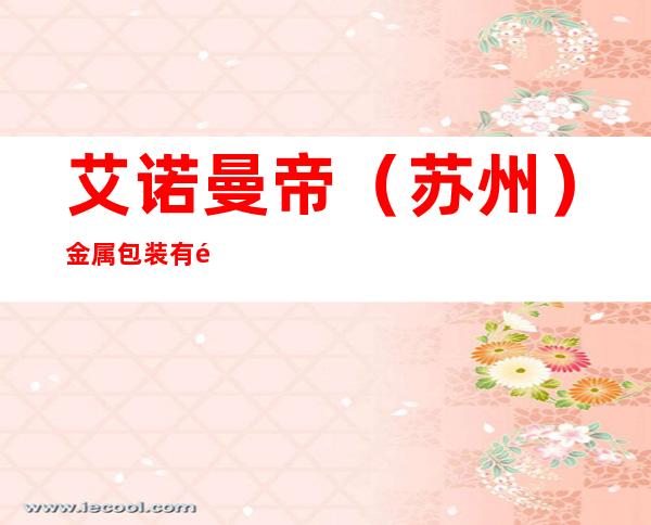 艾诺曼帝(苏州)金属包装有限公司