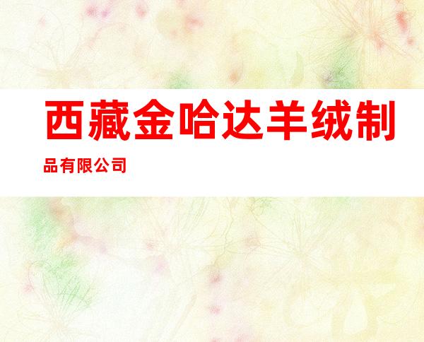 西藏金哈达羊绒制品有限公司