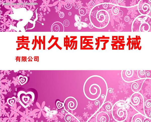 贵州久畅医疗器械有限公司