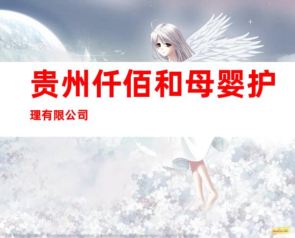 贵州仟佰和母婴护理有限公司