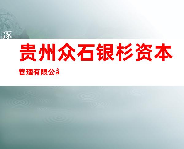 贵州众石银杉资本管理有限公司