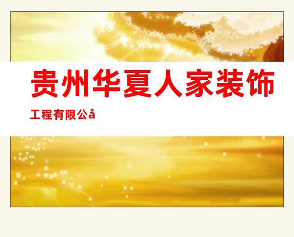 贵州华夏人家装饰工程有限公司