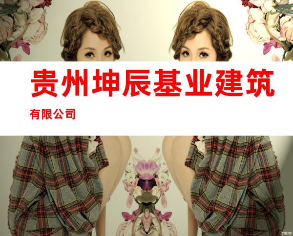 贵州坤辰基业建筑有限公司