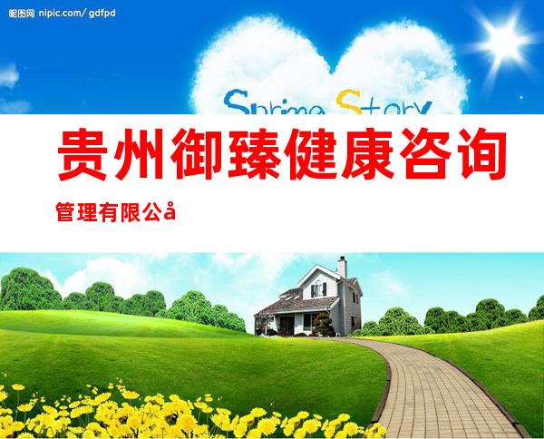 贵州御臻健康咨询管理有限公司