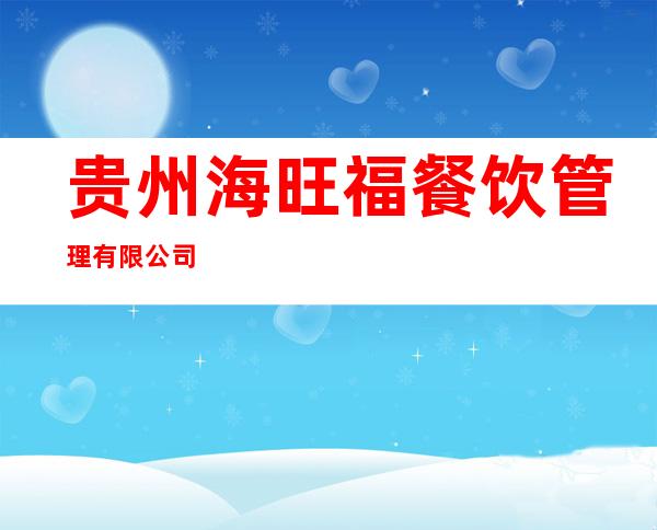 贵州海旺福餐饮管理有限公司