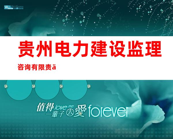 贵州电力建设监理咨询有限责任公司