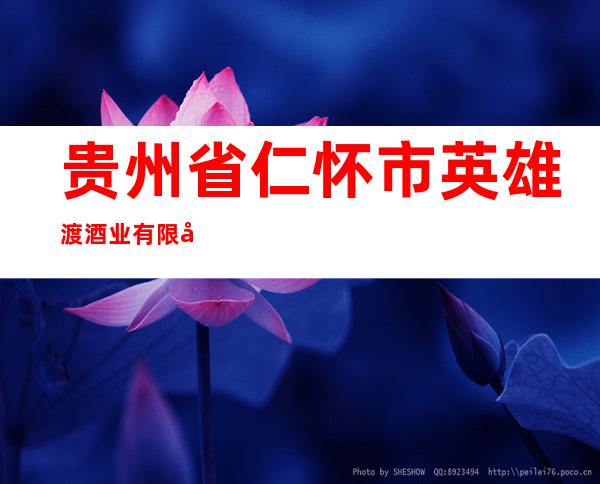 贵州省仁怀市英雄渡酒业有限公司