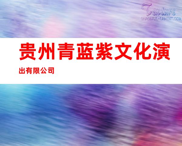 贵州青蓝紫文化演出有限公司