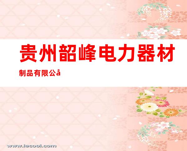 贵州韶峰电力器材制品有限公司