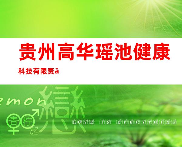 贵州高华瑶池健康科技有限责任公司