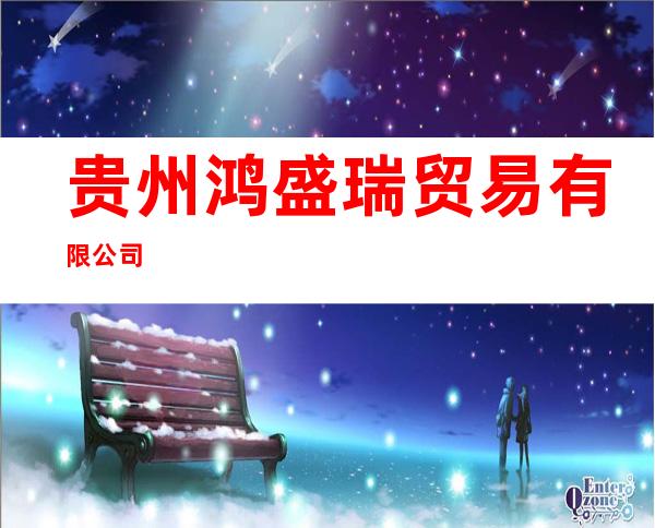 贵州鸿盛瑞贸易有限公司