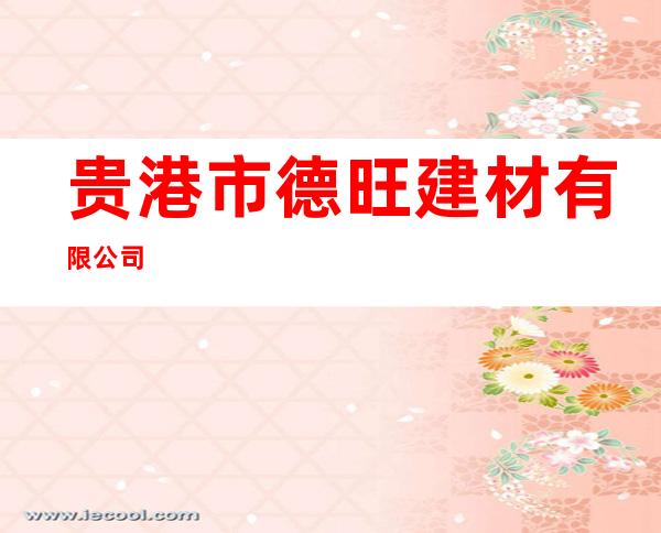 贵港市德旺建材有限公司