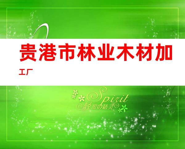 贵港市林业木材加工厂