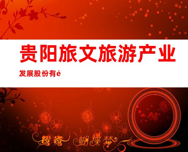 贵阳旅文旅游产业发展股份有限公司