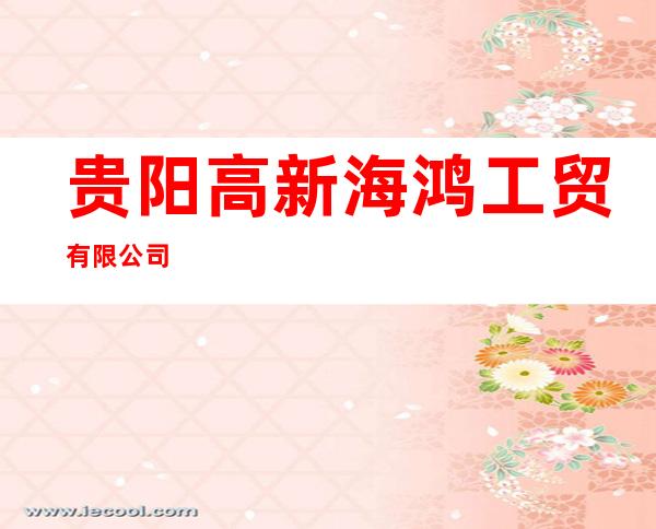 贵阳高新海鸿工贸有限公司