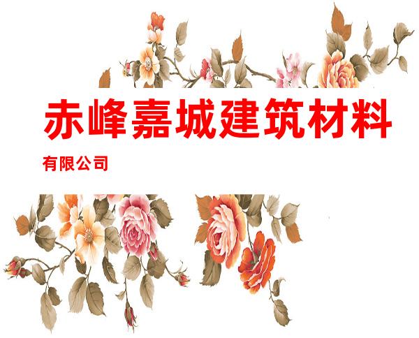 赤峰嘉城建筑材料有限公司