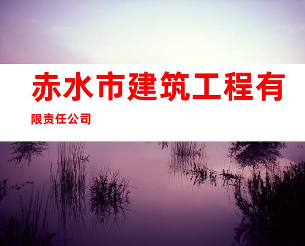 赤水市建筑工程有限责任公司