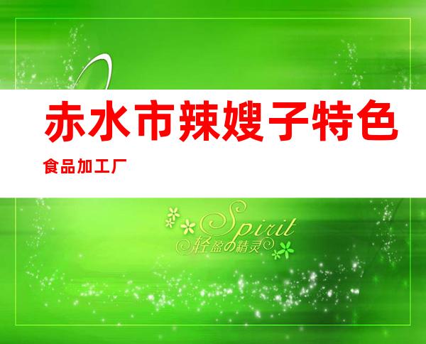 赤水市辣嫂子特色食品加工厂