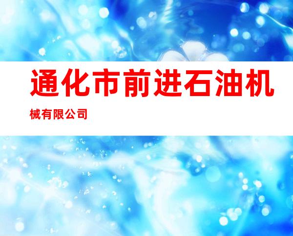 通化市前进石油机械有限公司