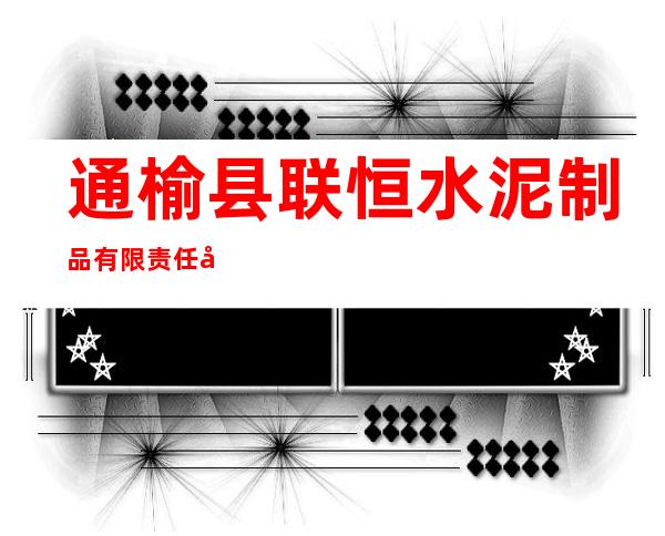 通榆县联恒水泥制品有限责任公司
