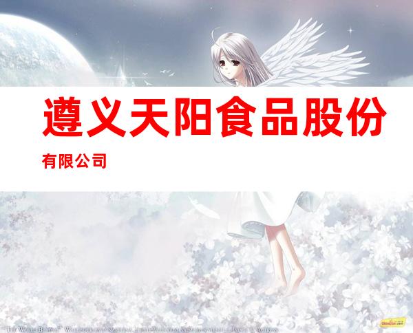 遵义天阳食品股份有限公司