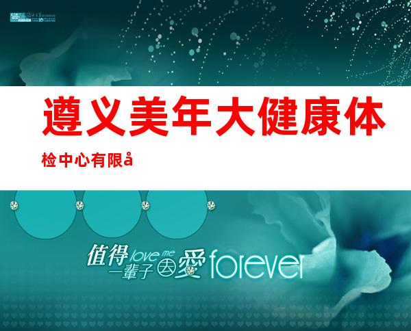 遵义美年大健康体检中心有限公司