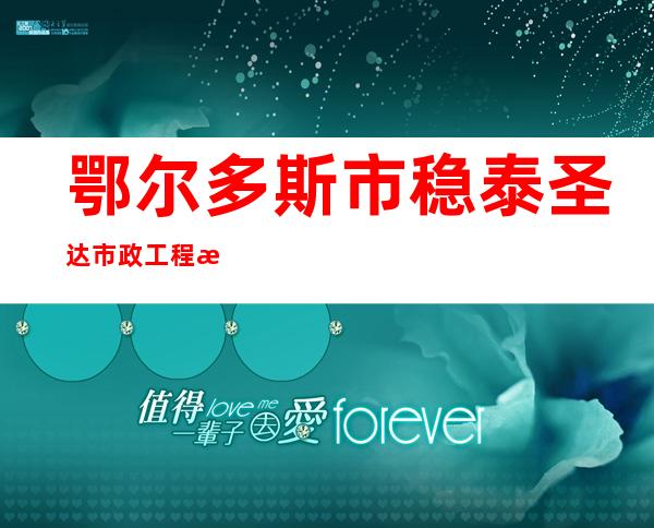 鄂尔多斯市稳泰圣达市政工程有限责任公司