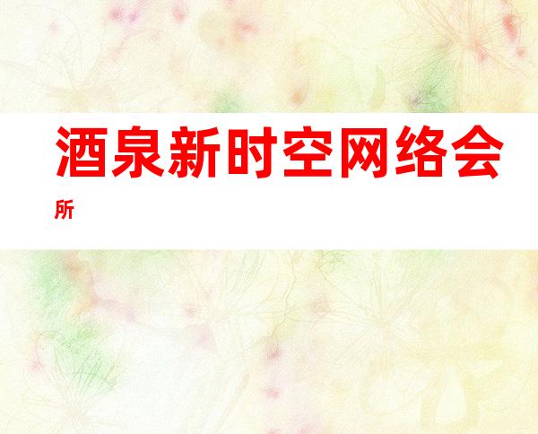 酒泉新时空网络会所