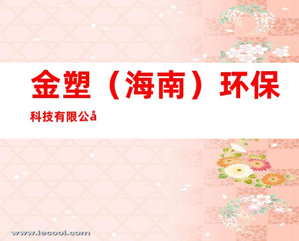 金塑（海南）环保科技有限公司