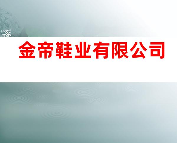 金帝鞋业有限公司