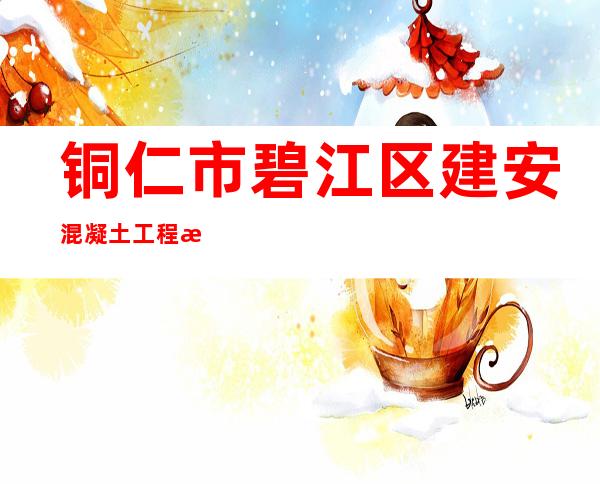 铜仁市碧江区建安混凝土工程有限公司