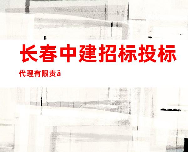 长春中建招标投标代理有限责任公司
