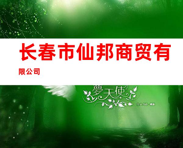 长春市仙邦商贸有限公司