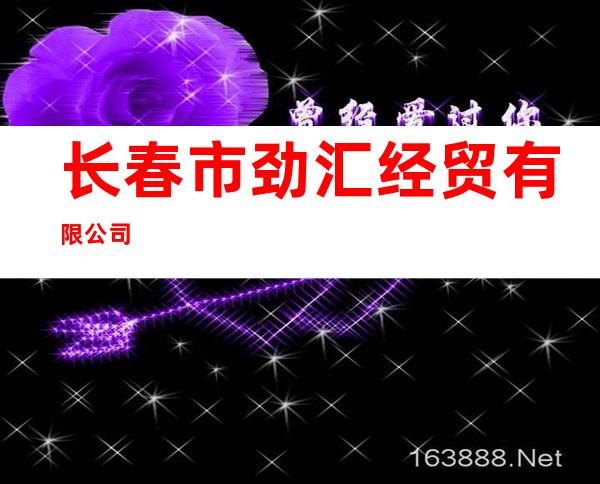 长春市劲汇经贸有限公司