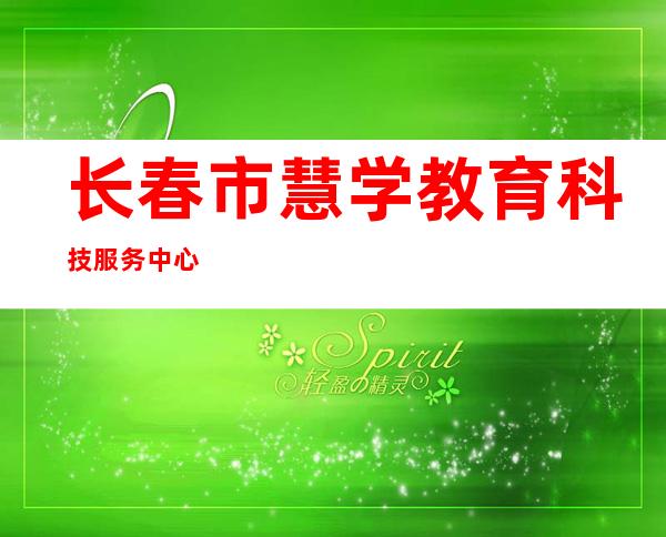 长春市慧学教育科技服务中心