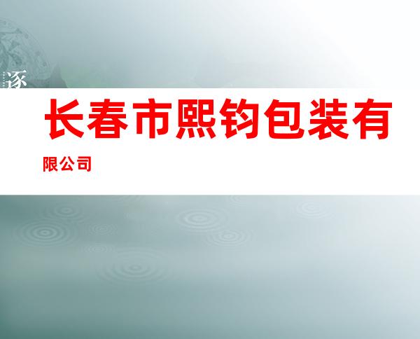 长春市熙钧包装有限公司