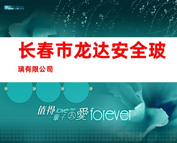 长春市龙达安全玻璃有限公司