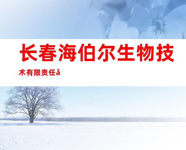 长春海伯尔生物技术有限责任公司